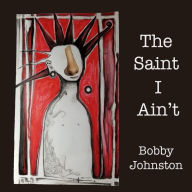 Title: The Saint I Ain't: Stories from Sycamore Street, Author: Bobby Johnston