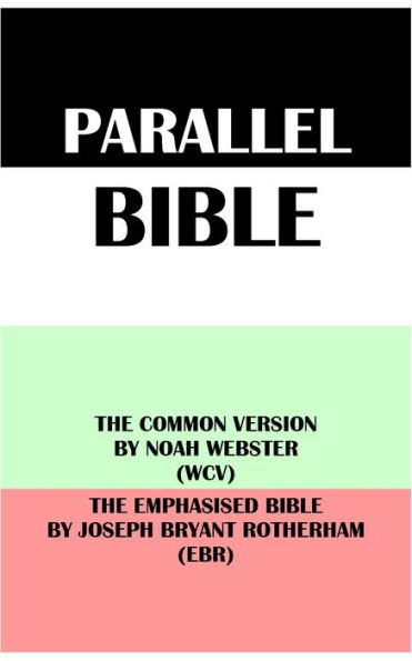 PARALLEL BIBLE: THE COMMON VERSION BY NOAH WEBSTER (WCV) & THE EMPHASISED BIBLE BY JOSEPH BRYANT ROTHERHAM (EBR)