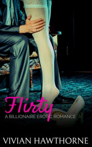 Title: Flirty: a New Adult Billionaire Erotic Romance, Author: Vivian Hawthorne