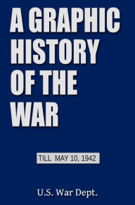 Title: A Graphic History of the War, Author: U. S. War Department