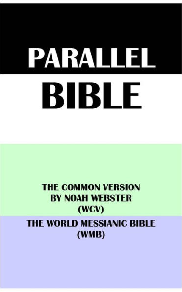 PARALLEL BIBLE: THE COMMON VERSION BY NOAH WEBSTER (WCV) & THE WORLD MESSIANIC BIBLE (WMB)