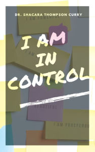 Title: I Am In Control, Author: Dr. Shacara Thompson Curry