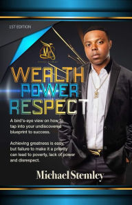 Title: WEALTH POWER RESPECT, Author: Michael Stemley