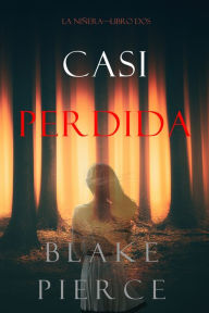 Title: Casi Perdida (La NineraLibro Dos), Author: Blake Pierce