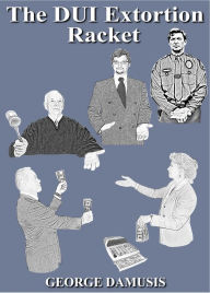 Title: The DUI Extortion Racket, Author: George Damusis