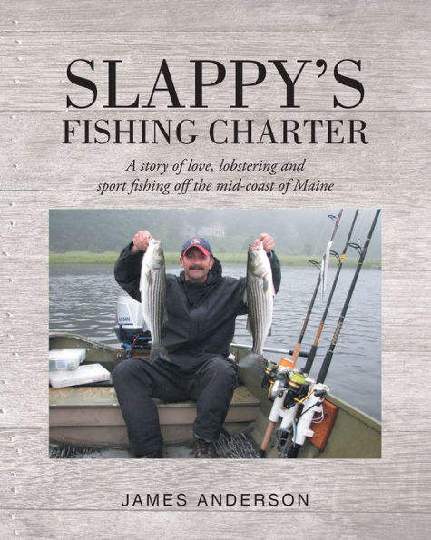 Slappy's Fishing Charter: A story of love, lobstering and sport fishing off the mid-coast of Maine