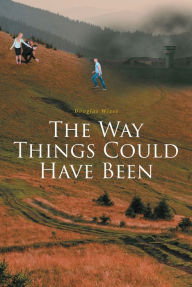 Title: The Way Things Could Have Been, Author: Douglas Wiese