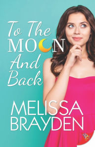 Title: To the Moon and Back, Author: Melissa Brayden