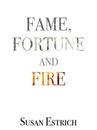 Title: Fame, Fortune and Fire, Author: Susan Estrich