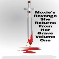 Title: Moxie' Revenge She Returns From Her Grave Volume One:, Author: Moxie Reader
