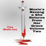 Title: Moxie's Revenge She Returns From Her Grave Volume Two : The Walk-Ins, Author: Moxie Reader