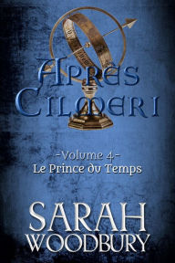 Title: Le Prince du Temps (Après Cilmeri 4), Author: Sarah Woodbury