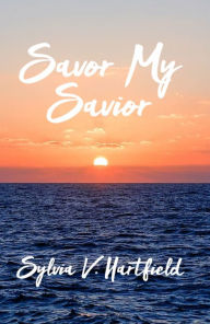 Title: Savor My Savior, Author: Sylvia V. Hartfield