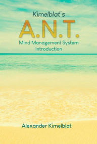 Title: Kimelblat's A.N.T. Mind Management System Introduction, Author: Alexander Kimelblat