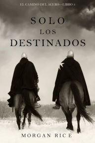 Title: Solo Los Destinados (El Camino del AceroLibro 3), Author: Morgan Rice