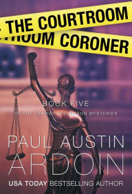 Title: The Courtroom Coroner, Author: Paul Austin Ardoin
