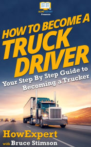 Title: How To Become a Truck Driver, Author: HowExpert