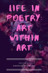 Title: Life in Poetry: Art within Art, Author: Andrew Neumann