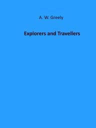 Title: Explorers and Travellers (Illustrated), Author: A. W. Greely