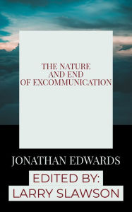 Title: The Nature and End of Excommunication, Author: Jonathan Edwards