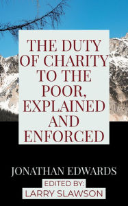 Title: The Duty of Charity to the Poor, Explained and Enforced, Author: Jonathan Edwards