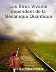 Title: LES ETRES VIVANTS DEPENDENT DE LA MECANIQUE QUANTIQUE, Author: Carlos Herrero