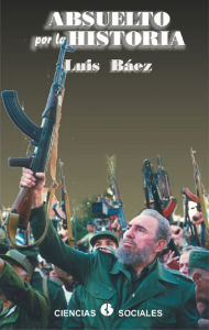 Title: Absuelto por la historia, Author: Luis Francisco Baez Hernandez