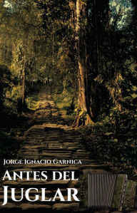 Title: Antes del Juglar, Author: Jorge Ignacio Garnica