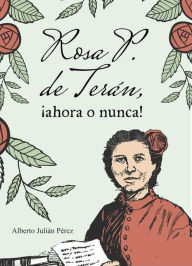 Title: Rosa P. de Teran, ahora o nunca!, Author: Alberto Julian Perez