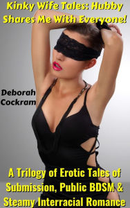 Title: Kinky Wife Tales: Hubby Shares Me With Everyone! A Trilogy of Erotic Tales of Submission, Public BDSM & Steamy Interrac, Author: Deborah Cockram