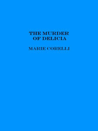 Title: The Murder of Delicia, Author: Marie Corelli