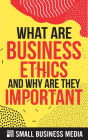 What Are Business Ethics And Why Are They Important