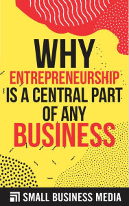 Title: Why Entrepreneurship Is A Central Part Of Any Business, Author: Small Business Media