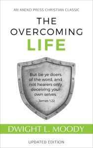 Title: The Overcoming Life: But be ye doers of the word, and not hearers only, deceiving your own selves. James 1:22, Author: Dwight L. Moody