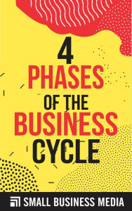 Title: Four Phases Of The Business Cycle, Author: Small Business Media