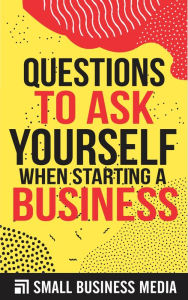 Title: Questions To Ask Yourself When Starting A Business, Author: Small Business Media