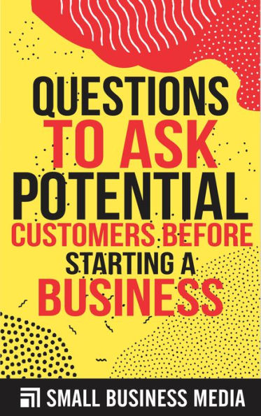 Questions To Ask Starting A Business Questions To Ask Potential Customers Before Starting A Business by