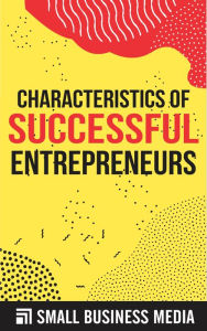 Title: Characteristics Of Successful Entrepreneurs, Author: Small Business Media