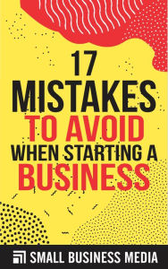 Title: 17 Mistakes To Avoid When Starting A Business, Author: Small Business Media