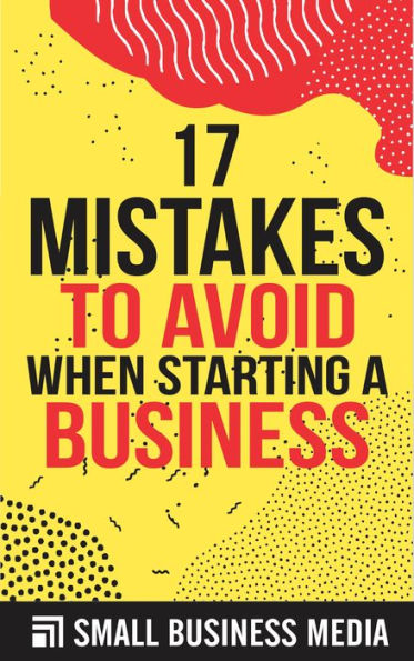 17 Mistakes To Avoid When Starting A Business