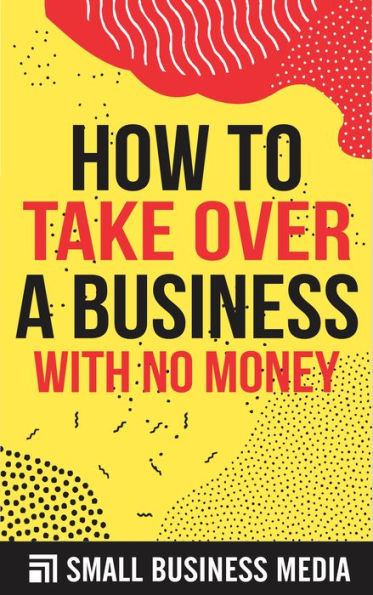 How To Take Over A Business With No Money