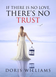 Title: If There Is No Love, Theres No Trust, Author: Doris Williams