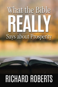 Title: What the Bible REALLY Says about Prosperity, Author: Richard Roberts