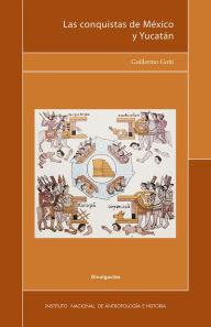 Title: Las conquistas de Mexico y Yucatan, Author: Guillermo Goni