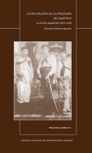 Title: La Revolucion en la Montana de Guerrero. La lucha zapatista 1910-1918, Author: Francisco Herrera Sipriano