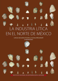 Title: La industria litica en el norte de Mexico, Author: Leticia Gonzalez Arratia