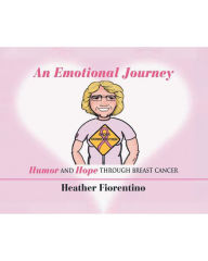 Title: An Emotional Journey: Humor and Hope Through Breast Cancer, Author: Heather Fiorentino