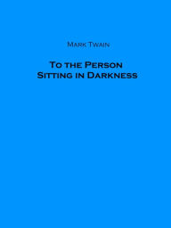 Title: To the Person Sitting in Darkness, Author: Mark Twain