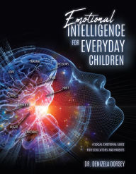 Title: EMOTIONAL INTELLIGENCE FOR EVERYDAY CHILDREN, Author: Dr. Denizela Dorsey