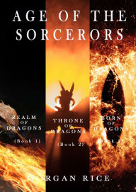 Title: Age of the Sorcerers Bundle: Realm of Dragons (#1), Throne of Dragons (#2) and Born of Dragons (#3), Author: Morgan Rice